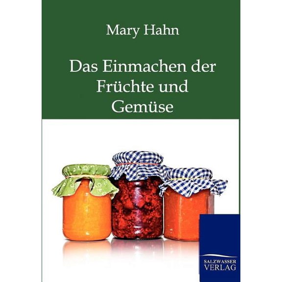 Das Einmachen der Frchte und Gemse mit und ohne Apparat (Paperback)
