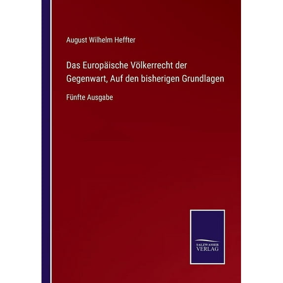 Das Europische Vlkerrecht der Gegenwart, Auf den bisherigen Grundlagen: Fnfte Ausgabe German Edition Paperback 3752525746 9783752525748 August Wilhelm Heffter