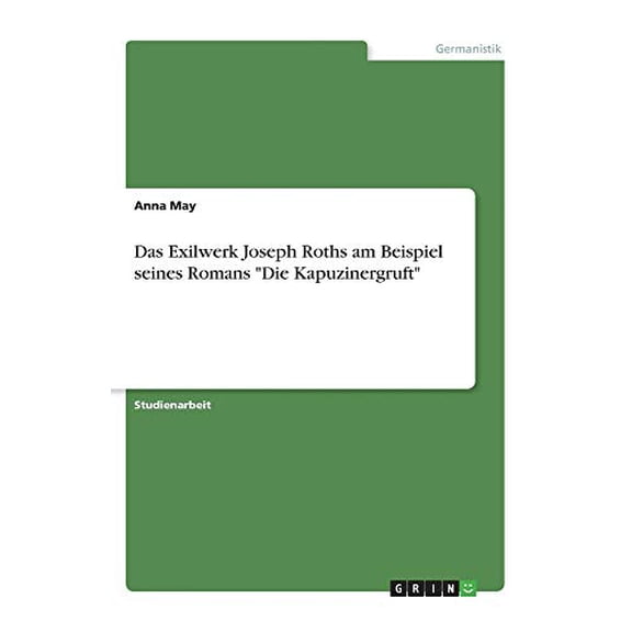 Das Exilwerk Joseph Roths Am Beispiel Seines Romans Die Kapuzinergruft (German Edition)