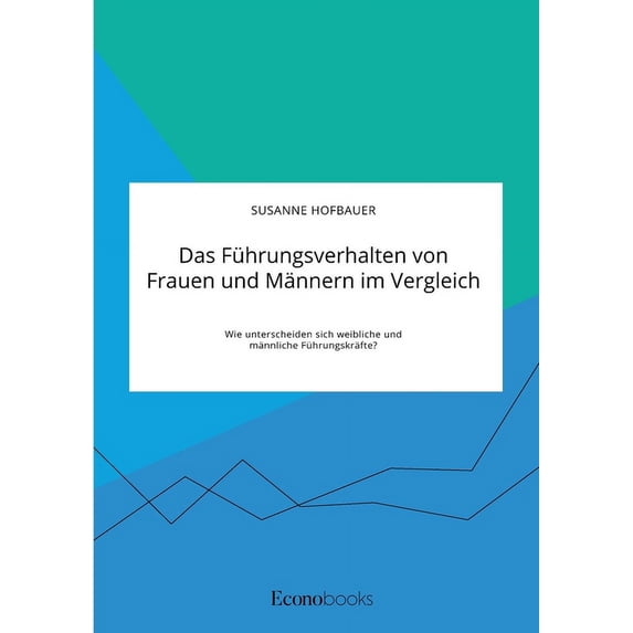 Das Führungsverhalten von Frauen und Männern im Vergleich. Wie unterscheiden sich weibliche und männliche Führungskräfte, (Paperback)