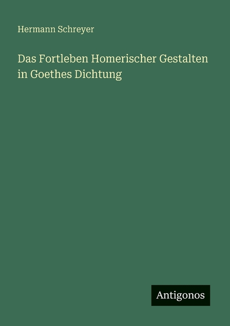 Das Fortleben Homerischer Gestalten in Goethes Dichtung, (Paperback)
