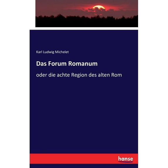 Das Forum Romanum: oder die achte Region des alten Rom, (Paperback)