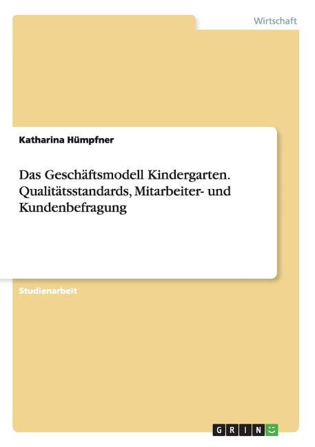 Das Geschäftsmodell Kindergarten. Qualitätsstandards, Mitarbeiter- und Kundenbefragung (Paperback)