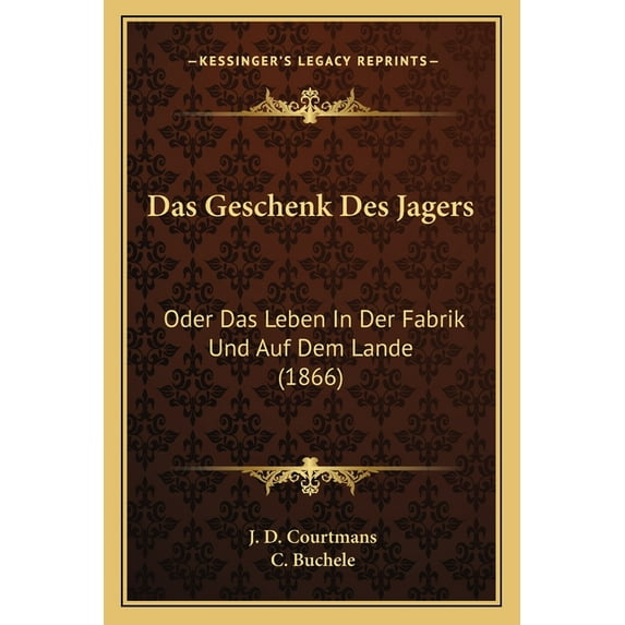 Das Geschenk Des Jagers : Oder Das Leben In Der Fabrik Und Auf Dem Lande (1866) (Paperback)