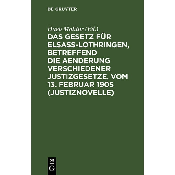 Das Gesetz Für ElsaÃ-Lothringen, Betreffend Die Aenderung Verschiedener Justizgesetze, Vom 13. Februar 1905 (Justiznovel, (Hardcover)