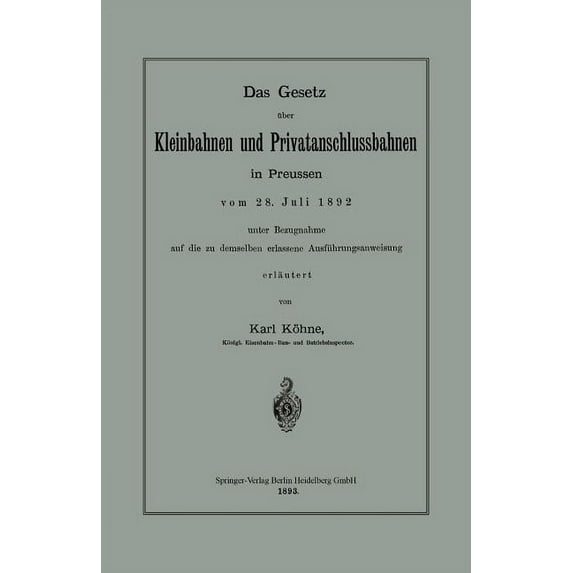Das Gesetz Über Kleinbahnen Und Privatanschlussbahnen in Preussen Vom 28. Juli 1892 Unter Bezugnahme Auf Die Zu Demselbe, (Paperback)