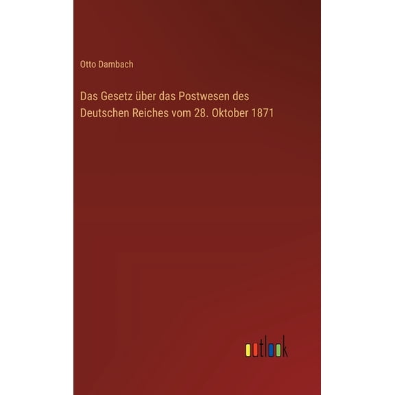 Das Gesetz Ã¼ber das Postwesen des Deutschen Reiches vom 28. Oktober 1871, (Hardcover)