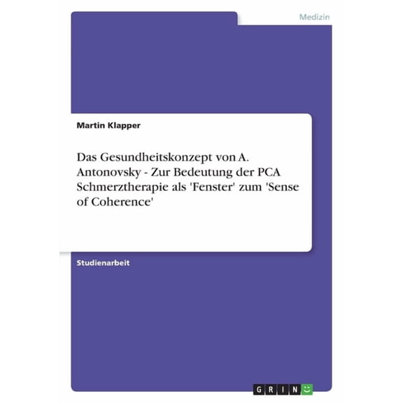 Das Gesundheitskonzept von A. Antonovsky - Zur Bedeutung der PCA Schmerztherapie als 'Fenster' zum 'Sense of Coherence' (Paperback)