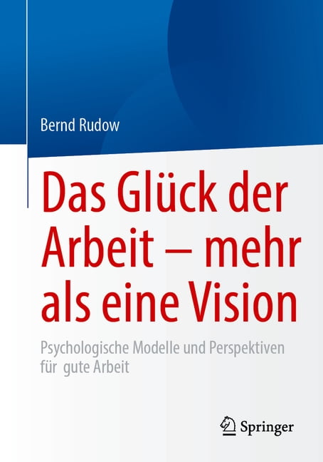 Das GlÃ¼ck Der Arbeit - Mehr ALS Eine Vision: Psychologische Modelle Und Perspektiven FÃ¼r Gute Arbeit, (Paperback)