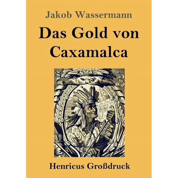 Das Gold von Caxamalca Grodruck German Edition Paperback 3847834908 9783847834908 Jakob Wassermann