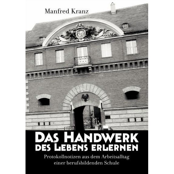 Das Handwerk des Lebens erlernen: Protokollnotizen aus dem Arbeitsalltag einer berufsbildenden Schule, (Paperback)
