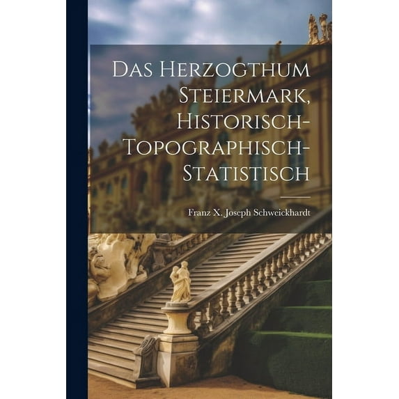 Das Herzogthum Steiermark, historisch-topographisch-statistisch (Paperback)