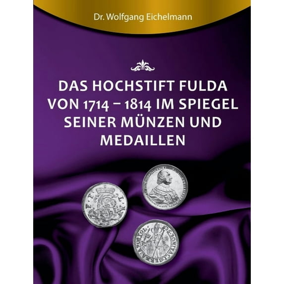 Das Hochstift Fulda von 1714 bis 1814 im Spiegel seiner Münzen und Medaillen (Paperback)