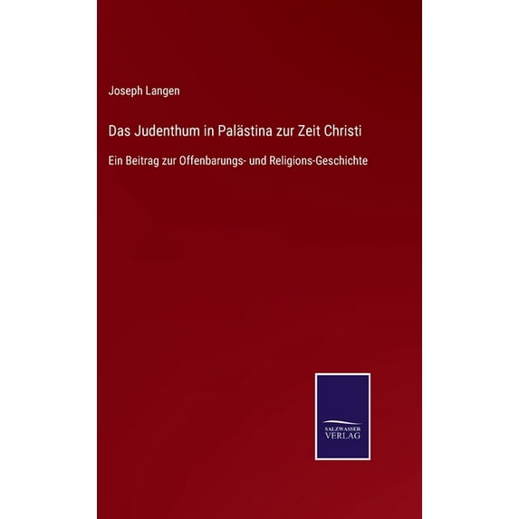 Das Judenthum in Palstina zur Zeit Christi: Ein Beitrag zur Offenbarungs- und Religions-Geschichte German Edition Hardcover 3752545135 9783752545135 Joseph Langen