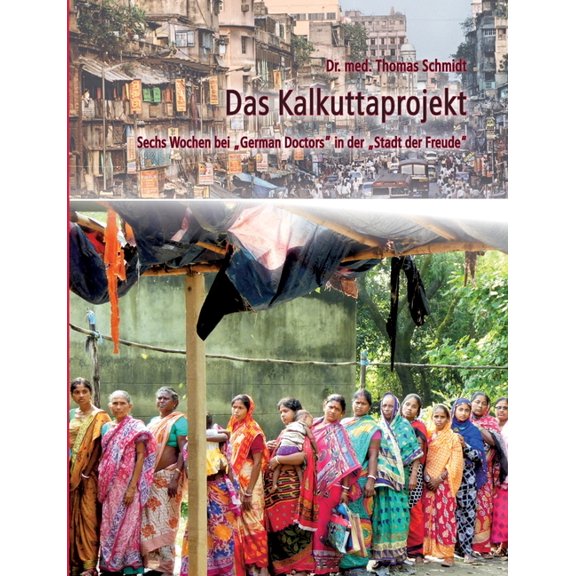 Das Kalkuttaprojekt: Sechs Wochen bei "German Doctors" in der "Stadt der Freude", (Paperback)