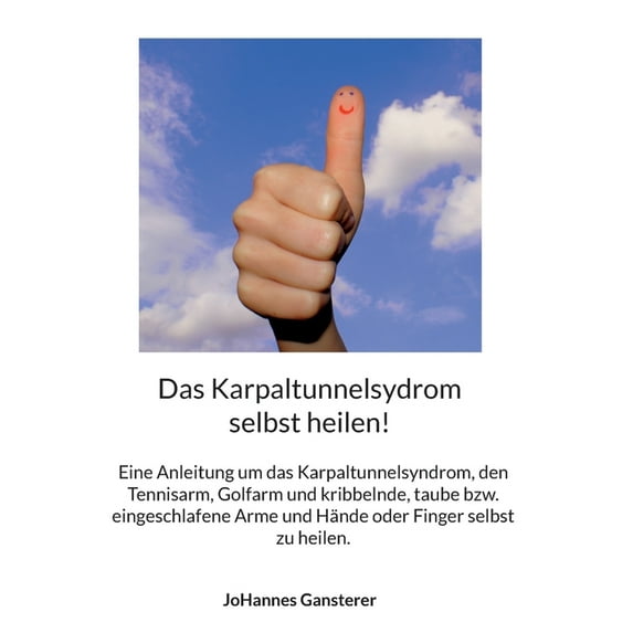 Das Karpaltunnelsydrom selbst heilen!: Eine Anleitung um das Karpaltunnelsyndrom, den Tennisarm, Golfarm und kribbelnde,, (Paperback)