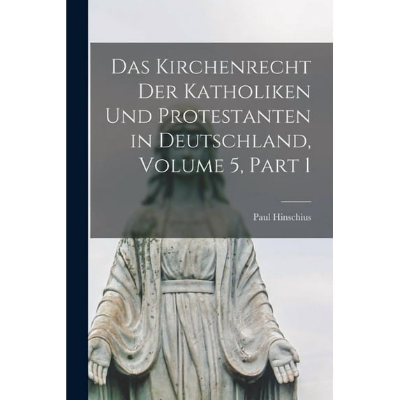 Das Kirchenrecht Der Katholiken Und Protestanten in Deutschland, Volume 5, part 1 (Paperback)