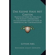 Das Kleine Haus Mit Garten Praktische Winke Bei Dem Baue Von Kleinen Landhausern, Villeggiaturen Und Cottages in Verbindung Mit Gartenanlagen 18 Paperback