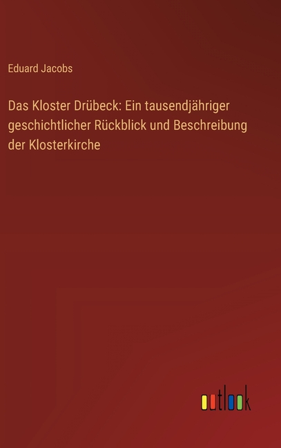 Das Kloster DrÃ¼beck: Ein tausendjÃ¤hriger geschichtlicher RÃ¼ckblick und Beschreibung der Klosterkirche, (Hardcover)