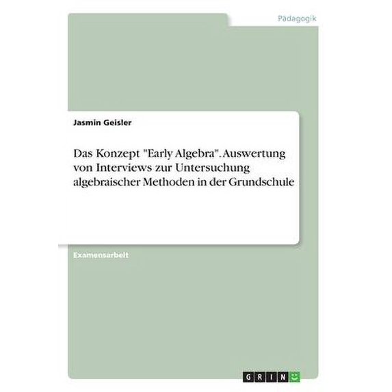 Das Konzept "Early Algebra". Auswertung von Interviews zur Untersuchung algebraischer Methoden in der Grundschule (Paperback)