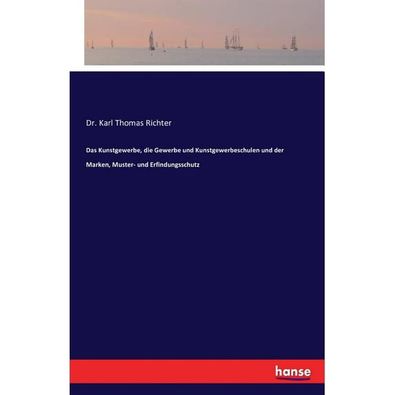 Das Kunstgewerbe, die Gewerbe und Kunstgewerbeschulen und der Marken, Muster- und Erfindungsschutz, (Paperback)