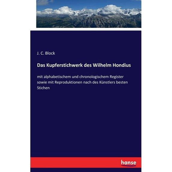 Das Kupferstichwerk des Wilhelm Hondius: mit alphabetischem und chronologischem Register sowie mit Reproduktionen nach d, (Paperback)