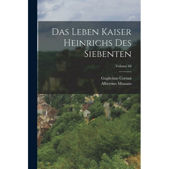 Das Leben Kaiser Heinrichs Des Siebenten; Volume 68 (Paperback)