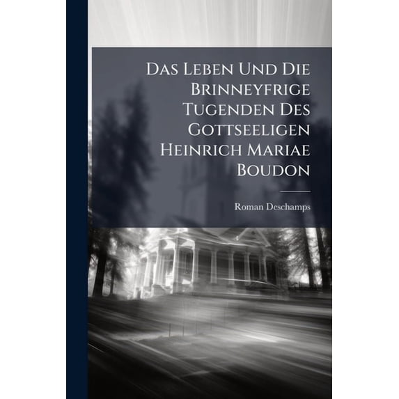 Das Leben Und Die Brinneyfrige Tugenden Des Gottseeligen Heinrich Mariae Boudon (Paperback)