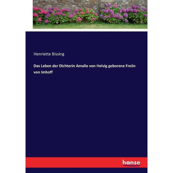 Das Leben der Dichterin Amalie von Helvig geborene Freiin von Imhoff, (Paperback)