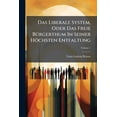 thumbnail image 1 of Das Liberale System, Oder Das Freie Bürgerthum In Seiner Höchsten Entfaltung : In Einem Gemälde Des Bundesstaats Von Nordamerika Praktisch Dargestellt; Volume 1 (Paperback), 1 of 1