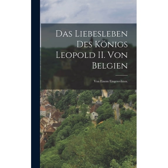 Das Liebesleben des Königs Leopold II. von Belgien (Hardcover)