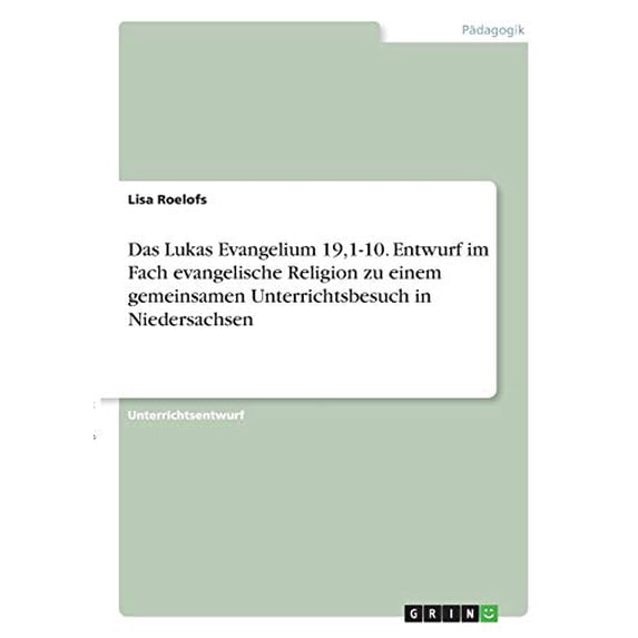 Das Lukas Evangelium 19,1-10. Entwurf im Fach evangelische Religion zu einem gemeinsamen Unterrichtsbesuch in Niedersachsen German Edition Paperback 334631801X 9783346318015 Lisa Roelofs