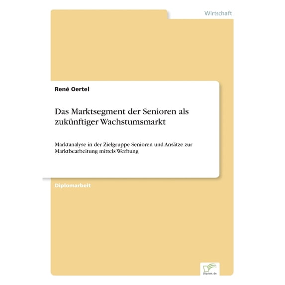 Das Marktsegment der Senioren als zukünftiger Wachstumsmarkt: Marktanalyse in der Zielgruppe Senioren und Ansätze zur Ma, (Paperback)