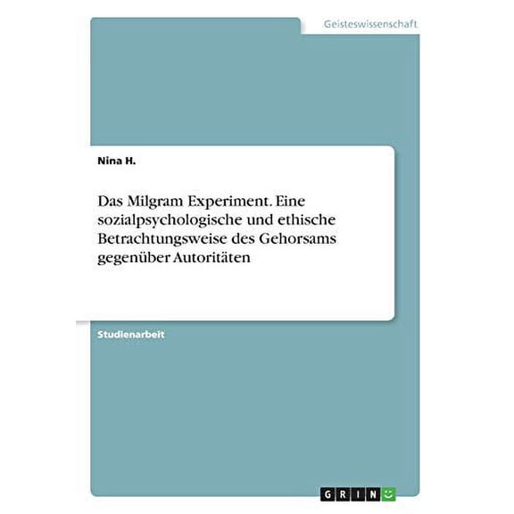 Das Milgram Experiment. Eine Sozialpsychologische Und Ethische Betrachtungsweise Des Gehorsams Gegenber Autoritten (German Edition)