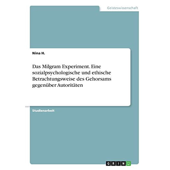 Das Milgram Experiment. Eine Sozialpsychologische Und Ethische Betrachtungsweise Des Gehorsams Gegenber Autoritten (German Edition)