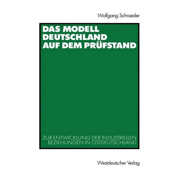Das Modell Deutschland Auf Dem Prüfstand: Zur Entwicklung Der Industriellen Beziehungen in Ostdeutschland (1990 - 2000), (Paperback)