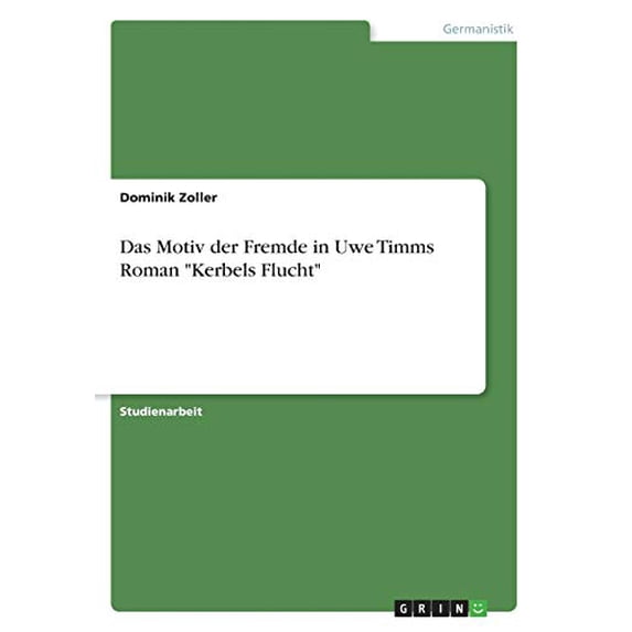 Das Motiv der Fremde in Uwe Timms Roman Kerbels Flucht German Edition Paperback 3668757933 9783668757936 Dominik Zoller