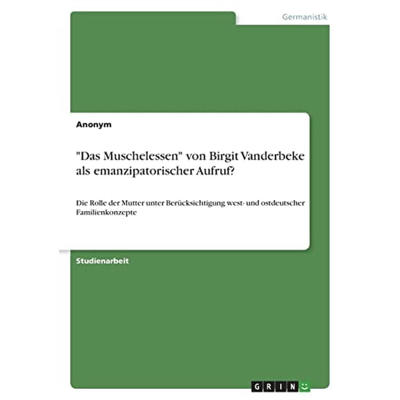 Das Muschelessen von Birgit Vanderbeke als emanzipatorischer Aufruf?: Die Rolle der Mutter unter Bercksichtigung west- und ostdeutscher Familienkonzepte German Edition Paperback 334655659X Anony