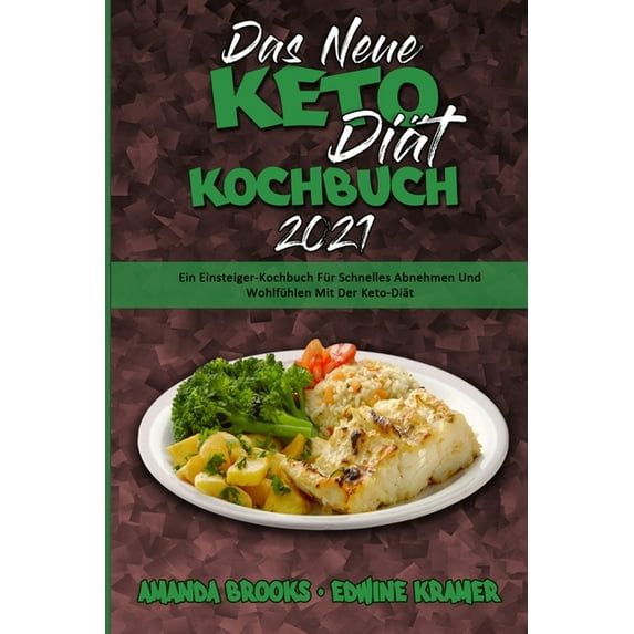 Das Neue Keto-Diät-Kochbuch 2021: Ein Einsteiger-Kochbuch Für Schnelles Abnehmen Und Wohlfühlen Mit Der Keto-Diät (The N, (Paperback)