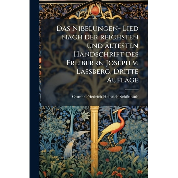 Das Nibelungen- Lied nach der reichsten und ältesten Handschrift des Freiberrn Joseph v. Laßberg, Dritte Aufla, (Paperback)