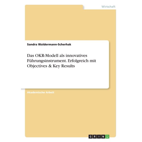 Das Okr-Modell Als Innovatives Fhrungsinstrument. Erfolgreich Mit Objectives Key Results (German Edition)