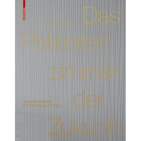 Das Patientenzimmer Der Zukunft: Innenarchitektur Für Heilung Und Pflege, (Hardcover)