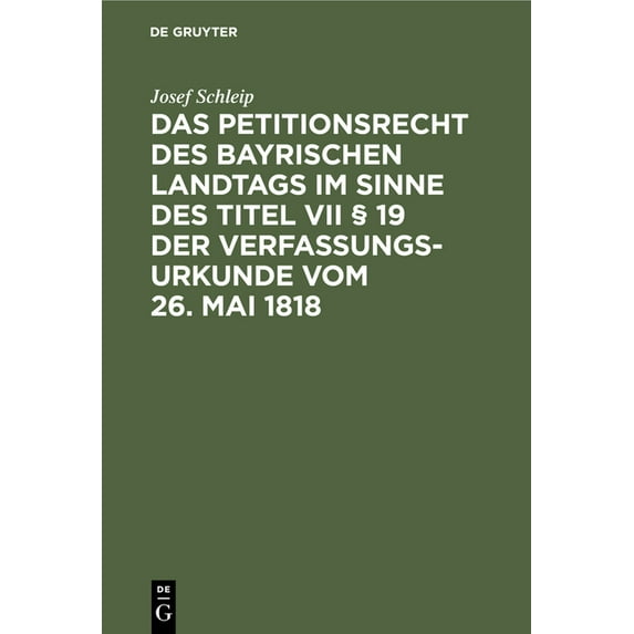 Das Petitionsrecht Des Bayrischen Landtags Im Sinne Des Titel VII § 19 Der Verfassungsurkunde Vom 26. Mai 1818: Eine His, (Hardcover)
