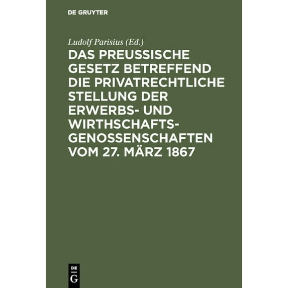 Das Preußische Gesetz Betreffend Die Privatrechtliche Stellung Der Erwerbs- Und Wirthschafts-Genossenschaften Vom 27. Mä, (Hardcover)