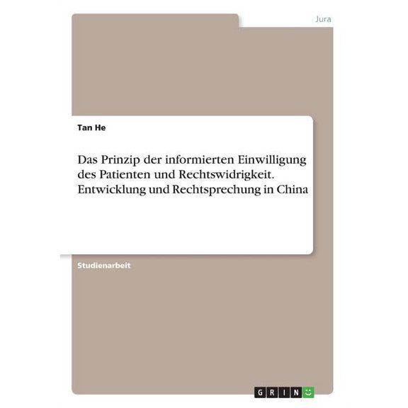 Das Prinzip der informierten Einwilligung des Patienten und Rechtswidrigkeit. Entwicklung und Rechtsprechung in China (Paperback)