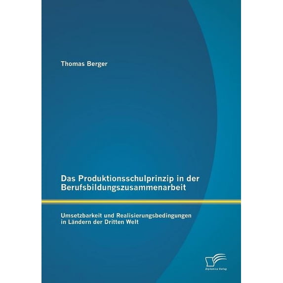 Das Produktionsschulprinzip in der Berufsbildungszusammenarbeit: Umsetzbarkeit und Realisierungsbedingungen in LÃ¤ndern d, (Paperback)