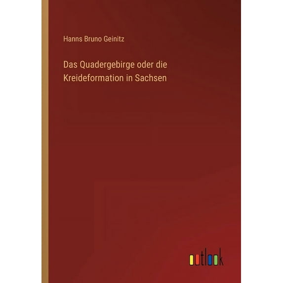 Das Quadergebirge oder die Kreideformation in Sachsen (Paperback)