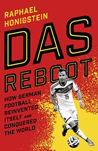 Das Reboot: How German Football Reinvented Itself and Conquered the World, Honigstein, Raphael