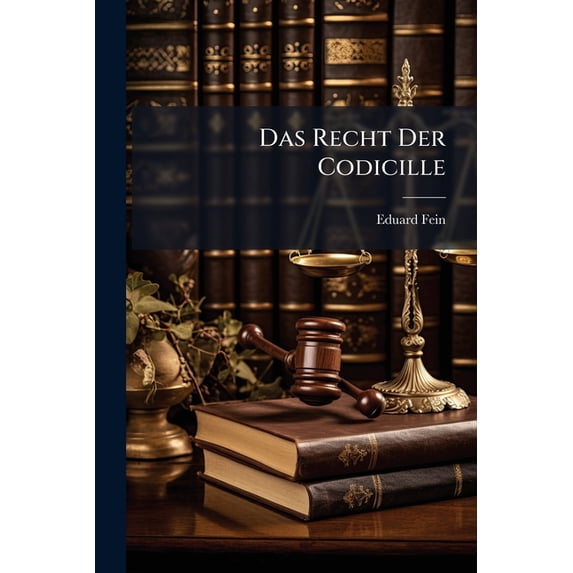 Das Recht Der Codicille : Dargestellt Nach Den Grundsätzen Des Römischen Rechtes (Paperback)