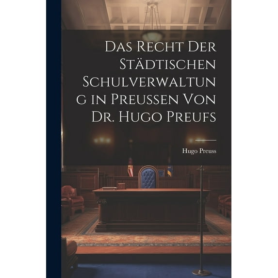 Das Recht der Städtischen Schulverwaltung in Preussen von Dr. Hugo Preufs, (Paperback)